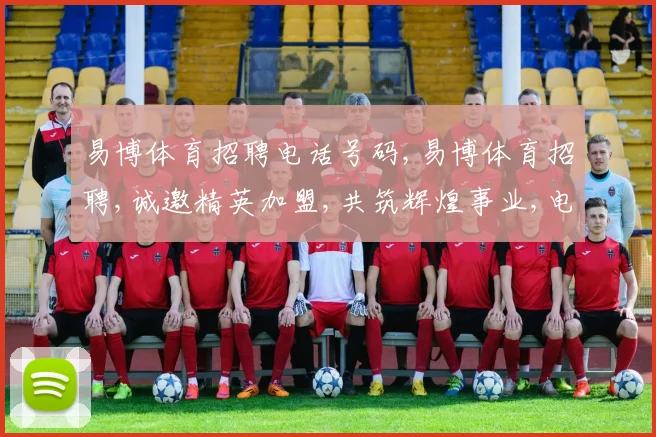 易博体育招聘电话号码,易博体育招聘,诚邀精英加盟,共筑辉煌事业,电话咨询